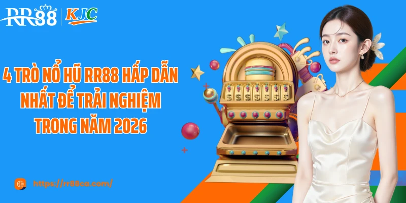 4 trò nổ hũ RR88 hấp dẫn nhất để trải nghiệm trong năm 2026
