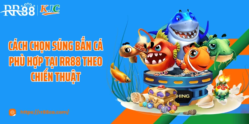 Cách chọn súng bắn cá phù hợp tại RR88 theo chiến thuật