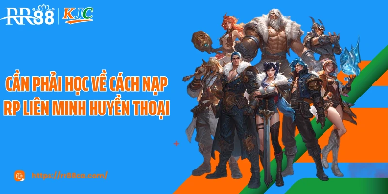 Cần phải học về cách nạp RP Liên Minh Huyền Thoại