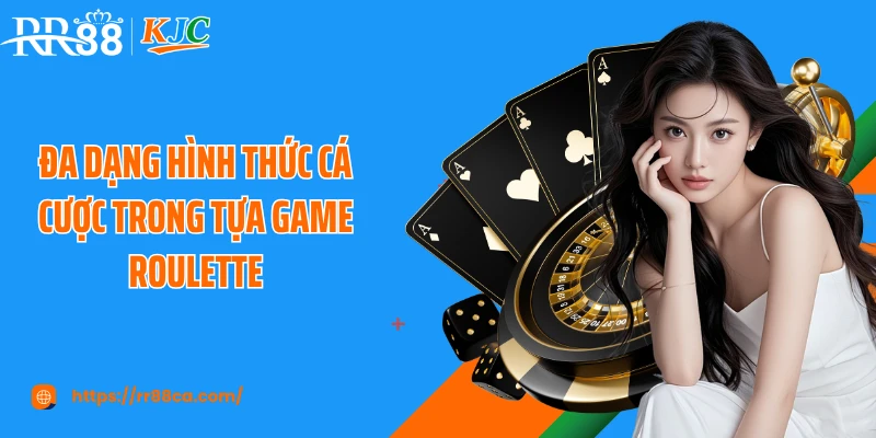 Đa dạng hình thức cá cược trong tựa game roulette