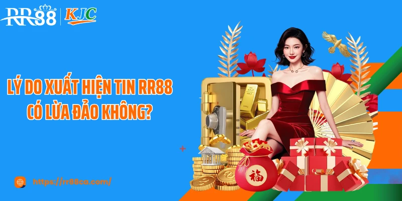 Lý do xuất hiện tin RR88 có lừa đảo không?