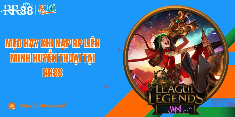 Mẹo hay khi nạp RP Liên Minh Huyền Thoại tại RR88
