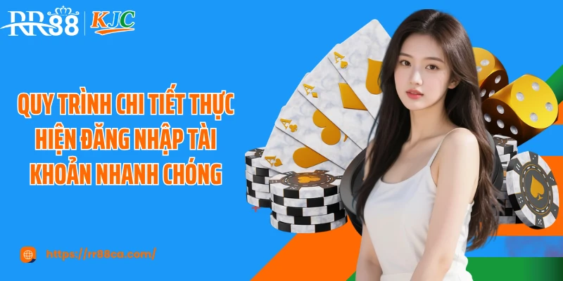 Quy trình chi tiết thực hiện đăng nhập tài khoản nhanh chóng