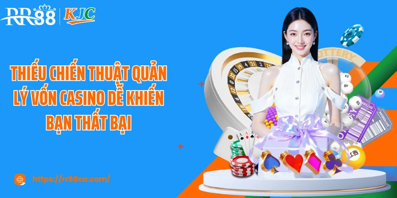 Thiếu chiến thuật quản lý vốn casino dễ khiến bạn thất bại