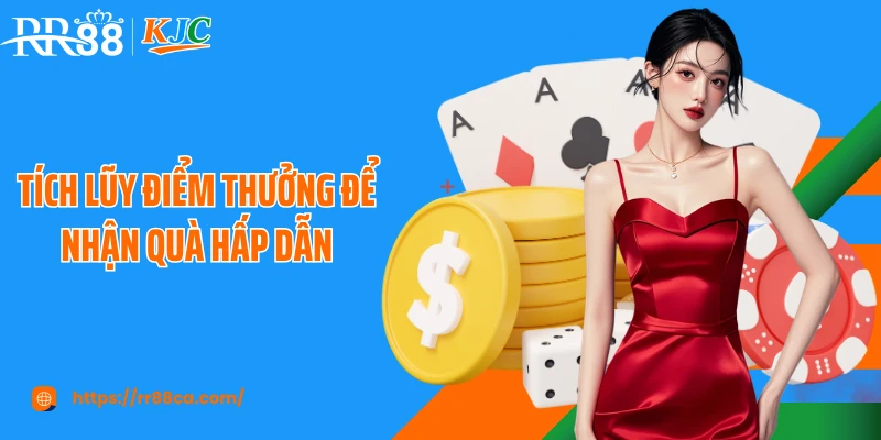 Tích lũy điểm thưởng để nhận quà hấp dẫn