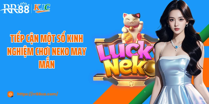 Tiếp cận một số kinh nghiệm chơi Neko may mắn